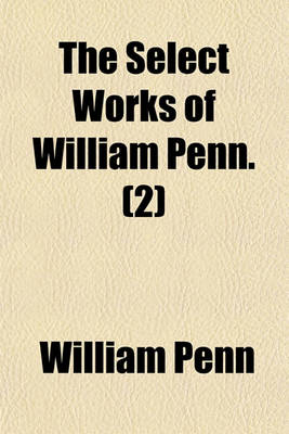 Book cover for The Select Works of William Penn (Volume 2)