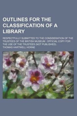 Cover of Outlines for the Classification of a Library; Respectfully Submitted to the Consideration of the Trustees of the British Museum