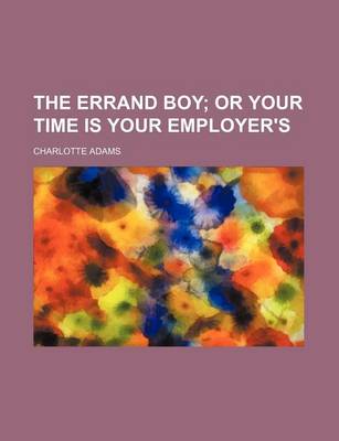 Book cover for The Errand Boy; Or Your Time Is Your Employer's