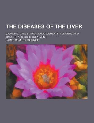 Book cover for The Diseases of the Liver; Jaundice, Gall-Stones, Enlargements, Tumours, and Cancer