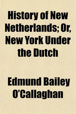 Book cover for History of New Netherlands Volume 1; Or, New York Under the Dutch