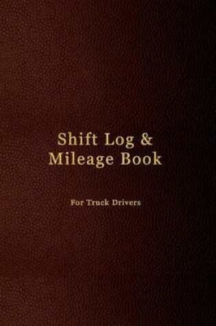 Cover of Shift Log & Mileage Book For Truck Drivers