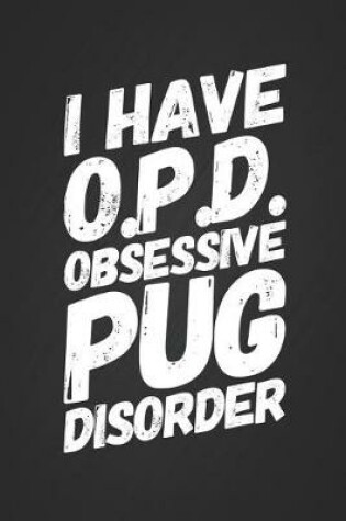 Cover of I Have O.P.D. Obsessive Pug Disorder