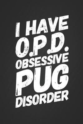 Book cover for I Have O.P.D. Obsessive Pug Disorder