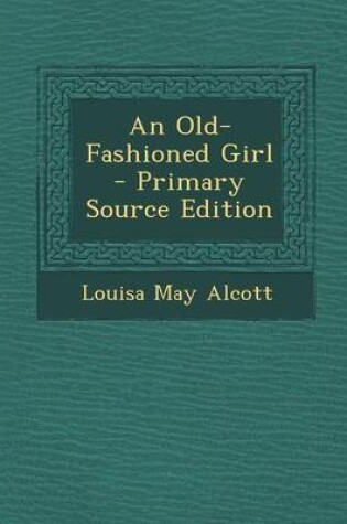 Cover of An Old-Fashioned Girl - Primary Source Edition