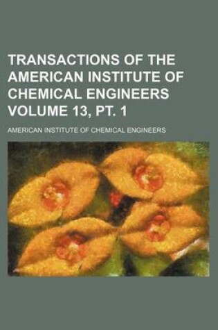 Cover of Transactions of the American Institute of Chemical Engineers Volume 13, PT. 1