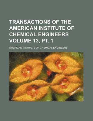 Book cover for Transactions of the American Institute of Chemical Engineers Volume 13, PT. 1