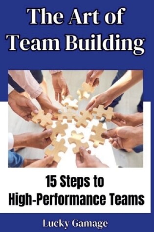 Cover of The Art of Team Building - 15 Steps to High-Performance Teams