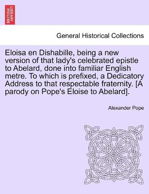 Book cover for Eloisa en Dishabille, being a new version of that lady's celebrated epistle to Abelard, done into familiar English metre. To which is prefixed, a Dedicatory Address to that respectable fraternity. [A parody on Pope's Eloise to Abelard].