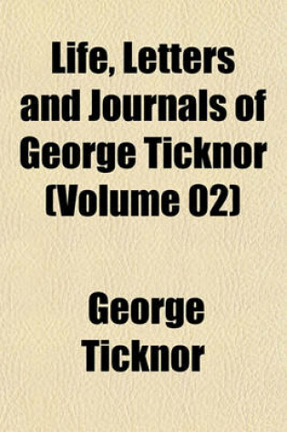 Cover of Life, Letters and Journals of George Ticknor (Volume 02)