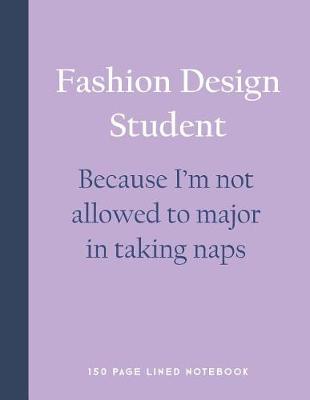Book cover for Fashion Design Student - Because I'm Not Allowed to Major in Taking Naps