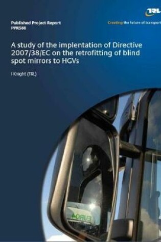 Cover of A study of the implementation of Directive 20007/38/EC on the retrofitting of blind spot mirrors to HGVs