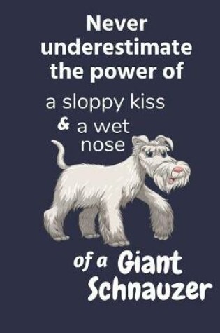 Cover of Never underestimate the power of a sloppy kiss and a wet nose of a Giant Schnauzer