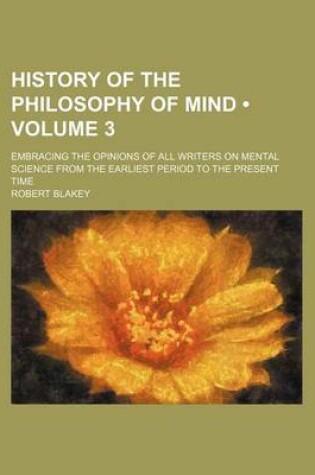 Cover of History of the Philosophy of Mind (Volume 3); Embracing the Opinions of All Writers on Mental Science from the Earliest Period to the Present Time