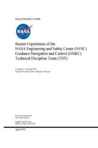 Cover of Recent Experiences of the NASA Engineering and Safety Center (NESC) Guidance Navigation and Control (GN and C) Technical Discipline Team (TDT)