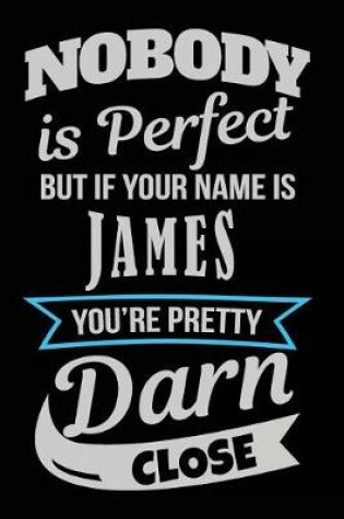 Cover of Nobody Is Perfect But If Your Name Is James You're Pretty Darn Close