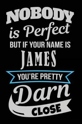 Book cover for Nobody Is Perfect But If Your Name Is James You're Pretty Darn Close