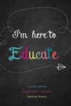 Book cover for I'm here to Educate Lesson Planner August 2019 - July 2020 Monthly Weekly