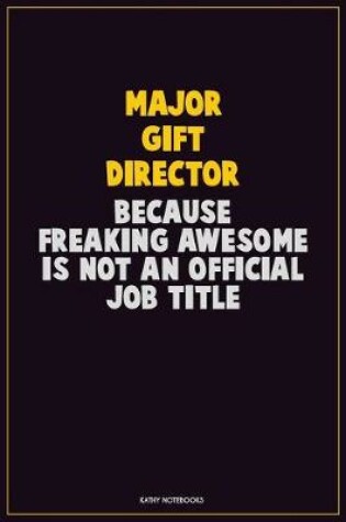 Cover of Major Gift Director, Because Freaking Awesome Is Not An Official Job Title