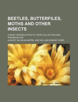 Book cover for Beetles, Butterfiles, Moths and Other Insects; A Brief Introduction to Their Collection and Preservation