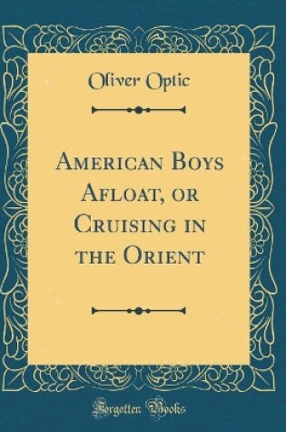 Cover of American Boys Afloat, or Cruising in the Orient (Classic Reprint)