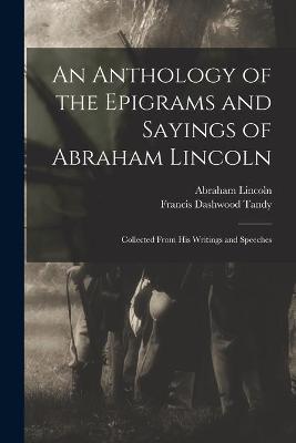 Book cover for An Anthology of the Epigrams and Sayings of Abraham Lincoln