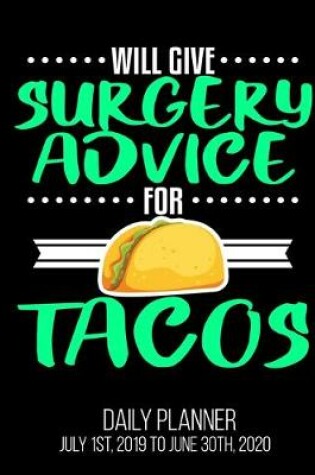 Cover of Will Give Surgery Advice For Tacos Daily Planner July 1st, 2019 To June 30th, 2020