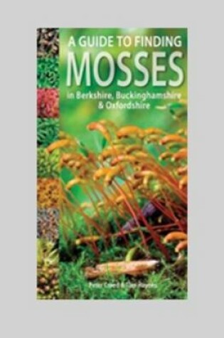 Cover of A Guide to Finding Mosses in Berkshire, Buckinghamshire and Oxfordshire