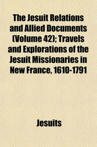 Cover of The Jesuit Relations and Allied Documents (Volume 42); Travels and Explorations of the Jesuit Missionaries in New France, 1610-1791