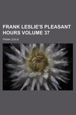 Cover of Frank Leslie's Pleasant Hours Volume 37