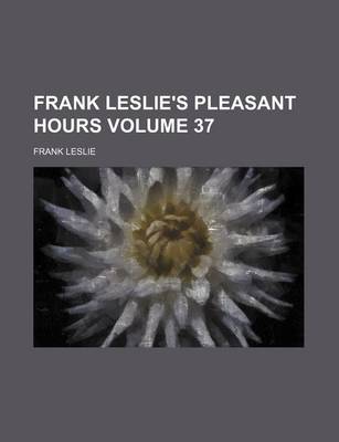 Book cover for Frank Leslie's Pleasant Hours Volume 37