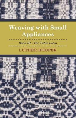 Book cover for Weaving With Small Appliances - Book III - The Table Loom