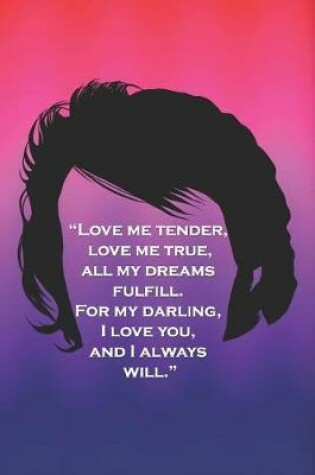 Cover of Love Me Tender, Lover Me True, All My Dreams Fulfill, for My Darling I Love You and I Always Will