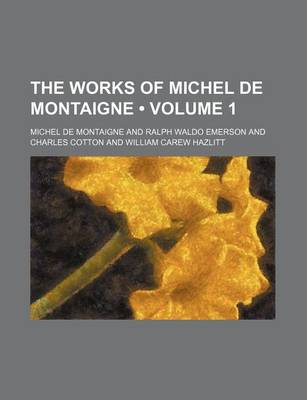 Book cover for The Works of Michel de Montaigne (Volume 1)