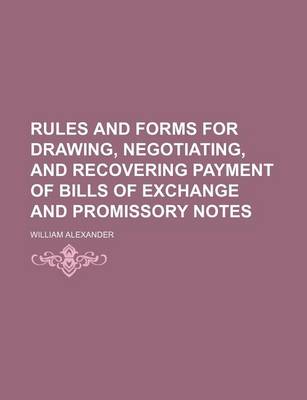 Book cover for Rules and Forms for Drawing, Negotiating, and Recovering Payment of Bills of Exchange and Promissory Notes