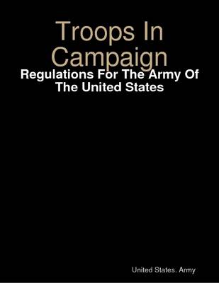 Book cover for Troops In Campaign: Regulations For The Army Of The United States