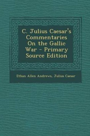 Cover of C. Julius Caesar's Commentaries on the Gallic War - Primary Source Edition