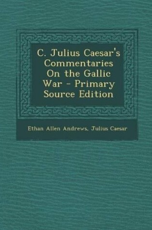 Cover of C. Julius Caesar's Commentaries on the Gallic War - Primary Source Edition