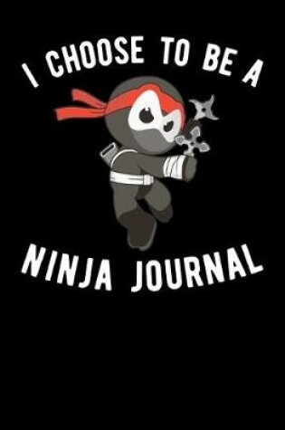 Cover of I Choose To Be A Ninja Journal