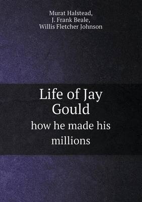 Book cover for Life of Jay Gould How He Made His Millions