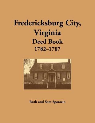 Book cover for Fredericksburg City, Virginia Deed Book, 1782-1787