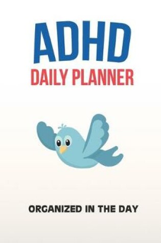 Cover of ADHD Daily Planner - Organized In The Day
