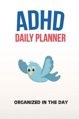 Book cover for ADHD Daily Planner - Organized In The Day