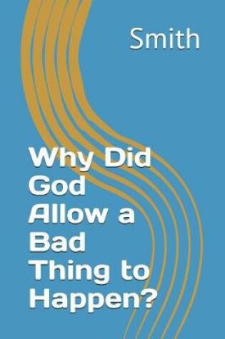 Cover of Why Did God Allow a Bad Thing to Happen?