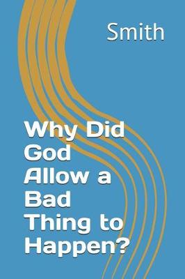Book cover for Why Did God Allow a Bad Thing to Happen?