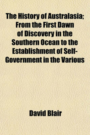 Cover of The History of Australasia; From the First Dawn of Discovery in the Southern Ocean to the Establishment of Self-Government in the Various