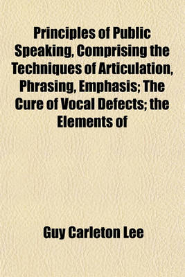 Book cover for Principles of Public Speaking, Comprising the Techniques of Articulation, Phrasing, Emphasis; The Cure of Vocal Defects; The Elements of