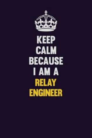 Cover of Keep Calm Because I Am A Relay Engineer