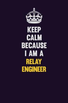 Book cover for Keep Calm Because I Am A Relay Engineer