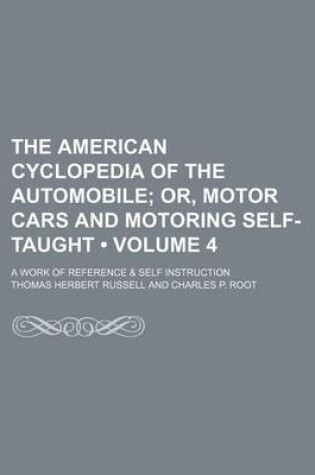 Cover of The American Cyclopedia of the Automobile (Volume 4); Or, Motor Cars and Motoring Self-Taught. a Work of Reference & Self Instruction